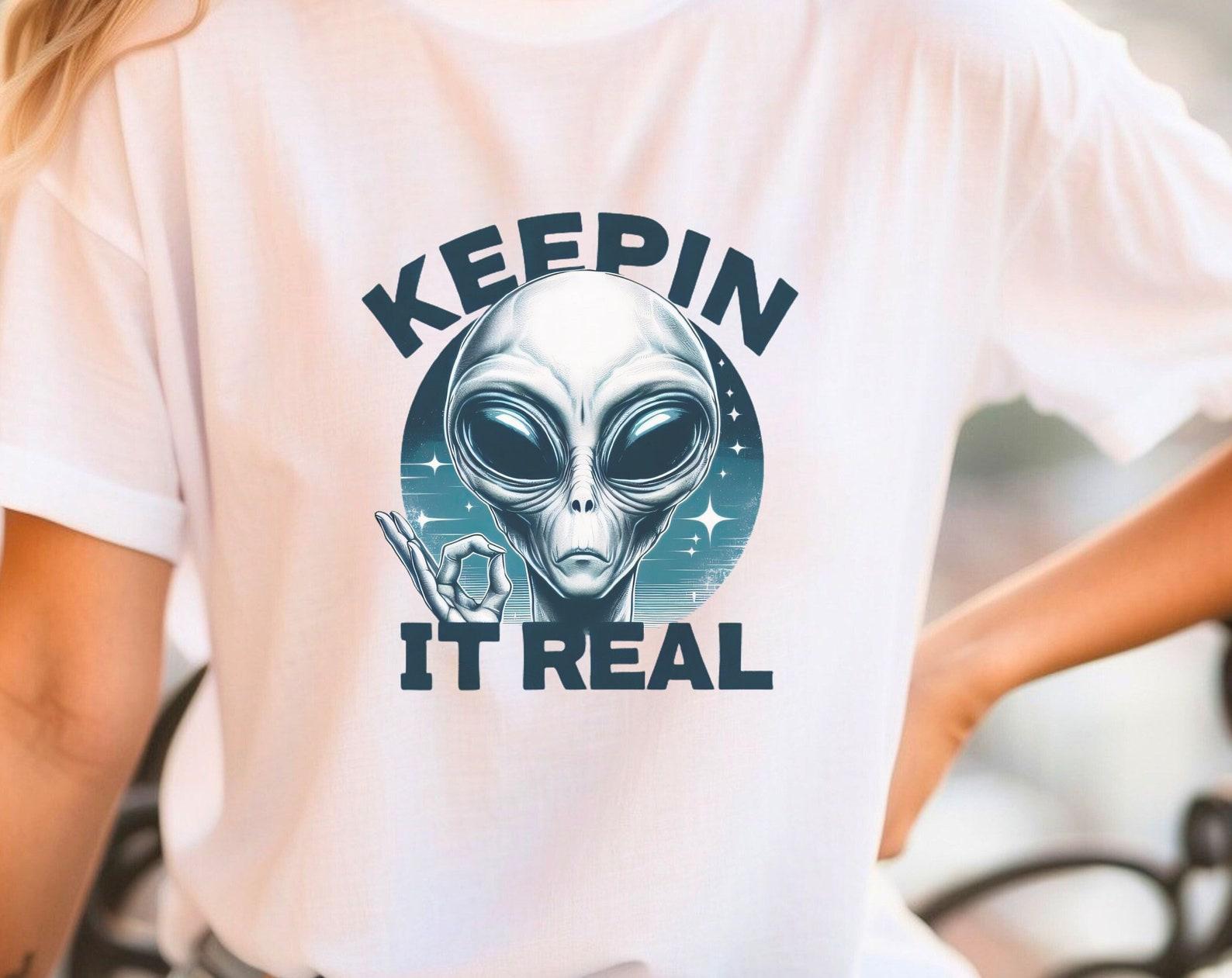 Alien Keepin it real Shirt Funny Alien Shirt Funny extraterrestrial Shirt for Women alien shirt for teen alien shirt for men Unisex gift 3XL