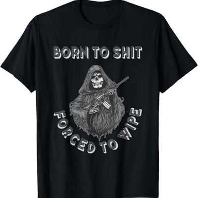 Born To Shit Forced To Wipe Funny Grim Reaper T-Shirt