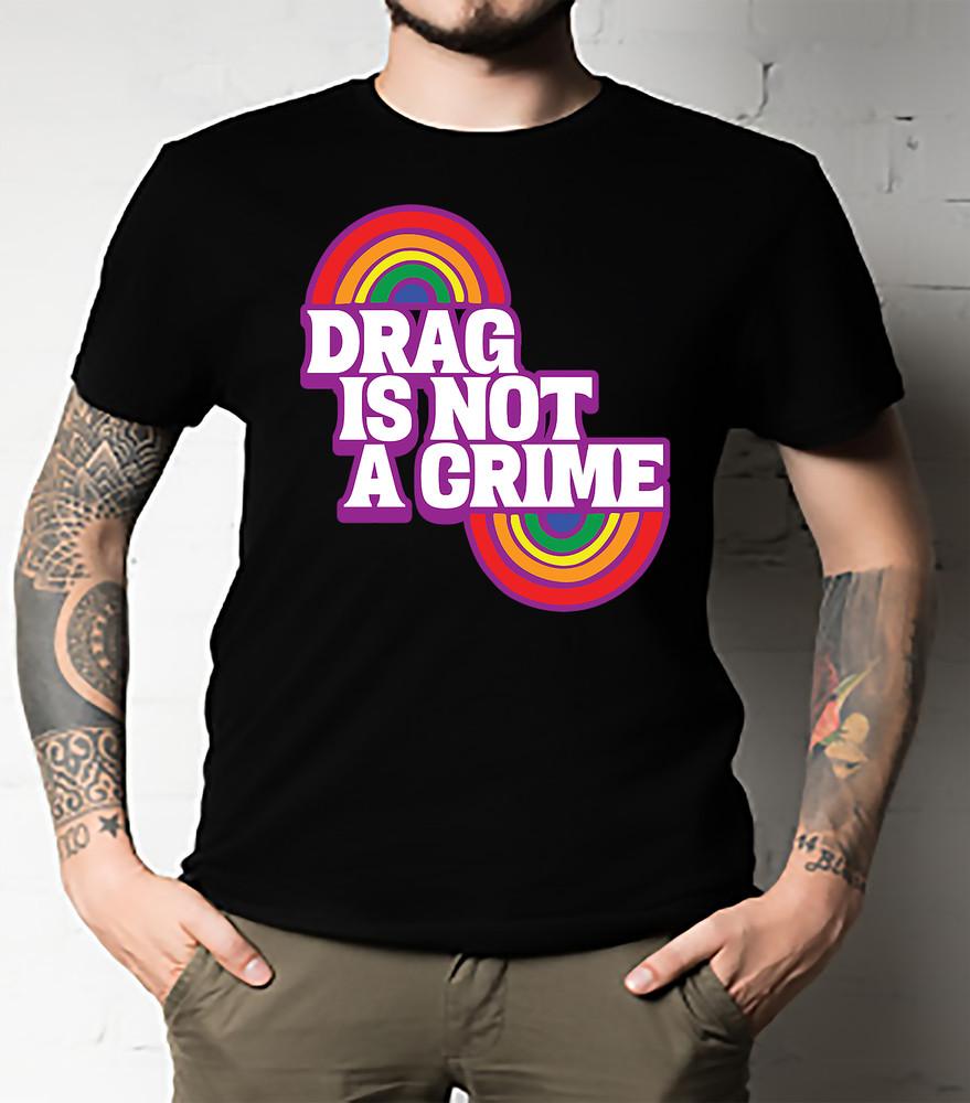 

Drag Is Not A Crime Support Drag Classic T-Shirt UNISEX ALL SIZE Unisex T-Shirt XXXL