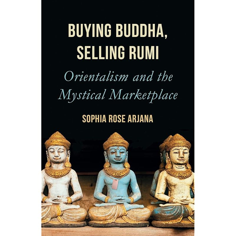Buying Buddha, Selling Rumi : Orientalism and the Mystical Marketplace