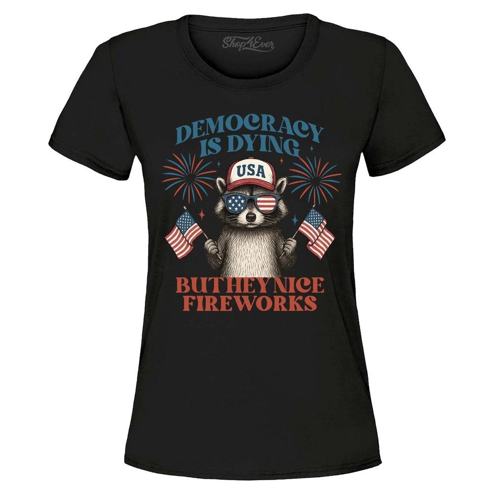 

Democracy is Dying but Hey, Nice Fireworks Women s T-Shirt 4th of July Shirt 2XL