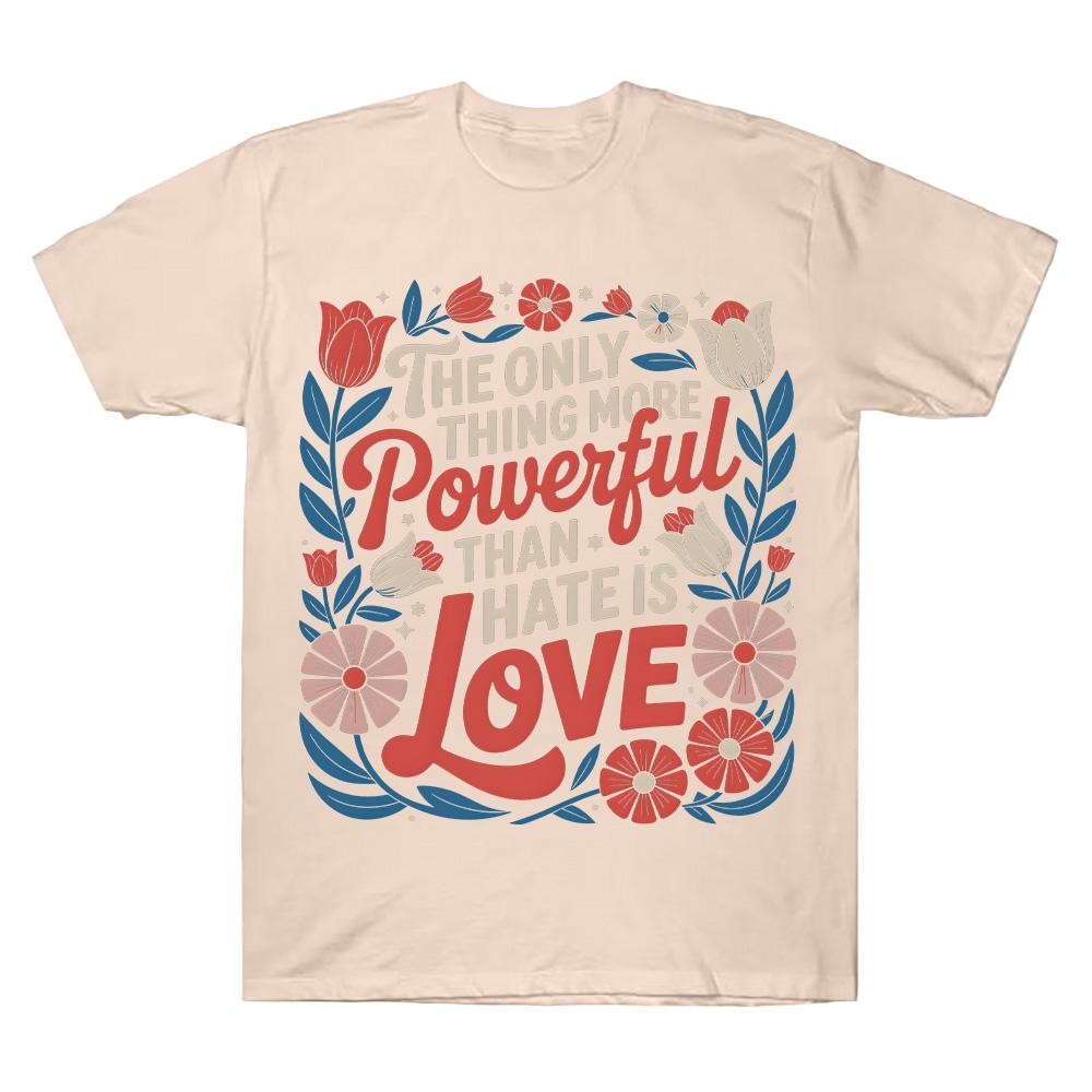 The Only Thing More Powerful Than Hate Is Love Comfort T-shirts Superbowl Top Positive Quote Floral Tee Women Men Cotton Clothes