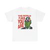 The World Is As You Are Graphic T-Shirt Unisex Heavy Cotton Tee Gift