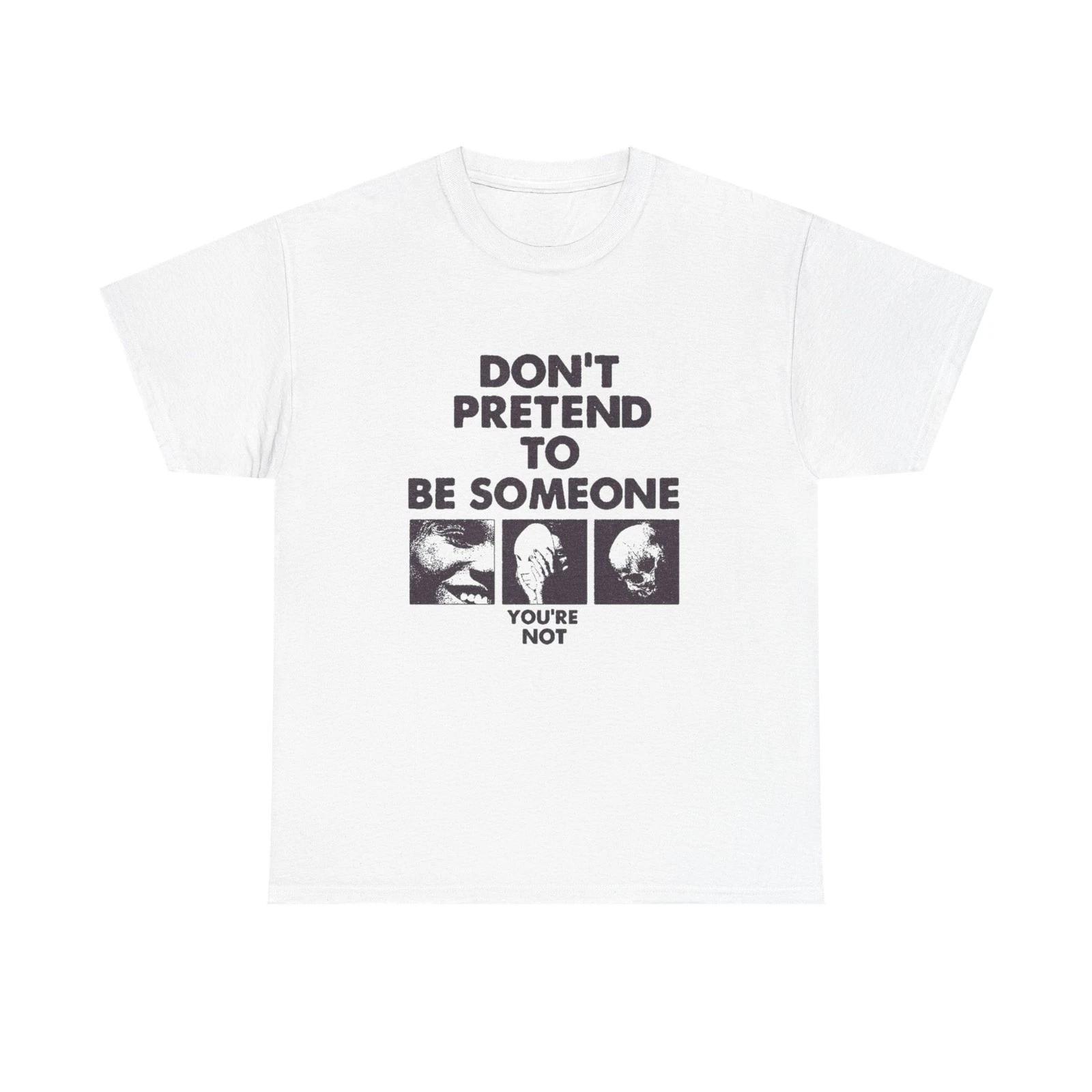 Don t Pretend To Be Someone Graphic T Shirt Unisex Heavy Cotton Tee Gift Vintage 3XL