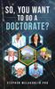 The So, You Want To Do a Doctorate? Book