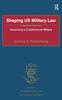 The Shaping US Military Law : Governing a Constitutional Military Book