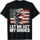 Let Me Get My Shoes Shirt Funny Saying Quote Gift Unisex T-Shirt