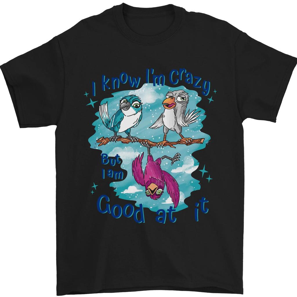 I Know Im Crazy Funny Bird Slogan Mens T-shirt Cotton
