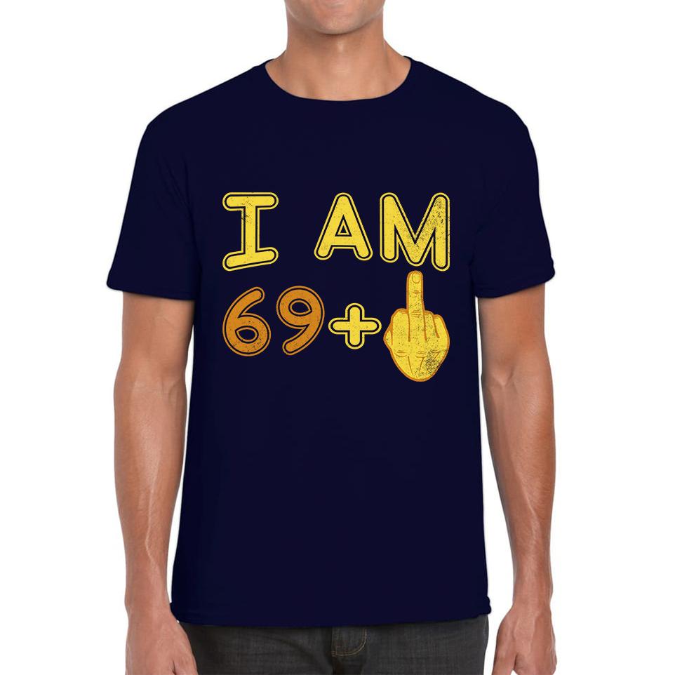 I Am 69 + 1 Middle Finger Funny Birthday Slogan Joke Rude Birthday Party Costume Mens Tee Top 4XL