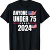 Funny President Election Anyone Under 75 2024 T Shirt