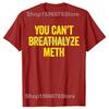You Cant Breathalyze Meth Funny T Shirts Men Women Pure Cotton Humor Streetwear Tee Shirt Short Sleeve Unisex Loose Clothing