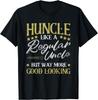 Huncle Like Regular Uncle Way More Good Looking Funny Gift Unisex T-Shirt Mens Womens Tees Top