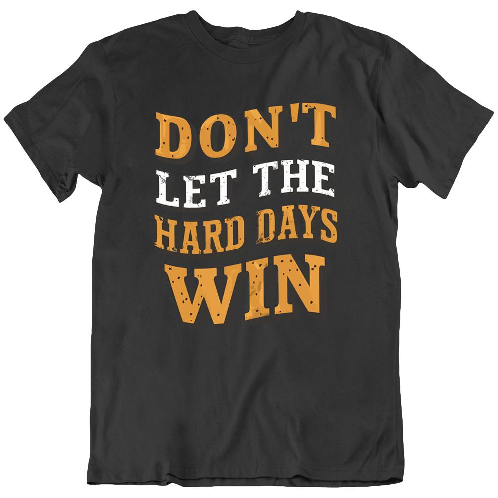 Don't Let The Hard Days Win Funny Quote T-Shirt Tee Gift New