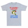 Got Catch Fish Cum Style Fast Retro Unisexs Tshirt I Course To Funny I Top Of Tee