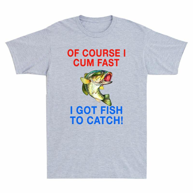 Got Catch Fish Cum Style Fast Retro Unisexs Tshirt I Course To Funny I Top Of Tee