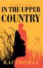 The In the Upper Country : WINNER OF THE ATWOOD GIBSON WRITER'S TRUST FICTION PRIZE 2023 Book