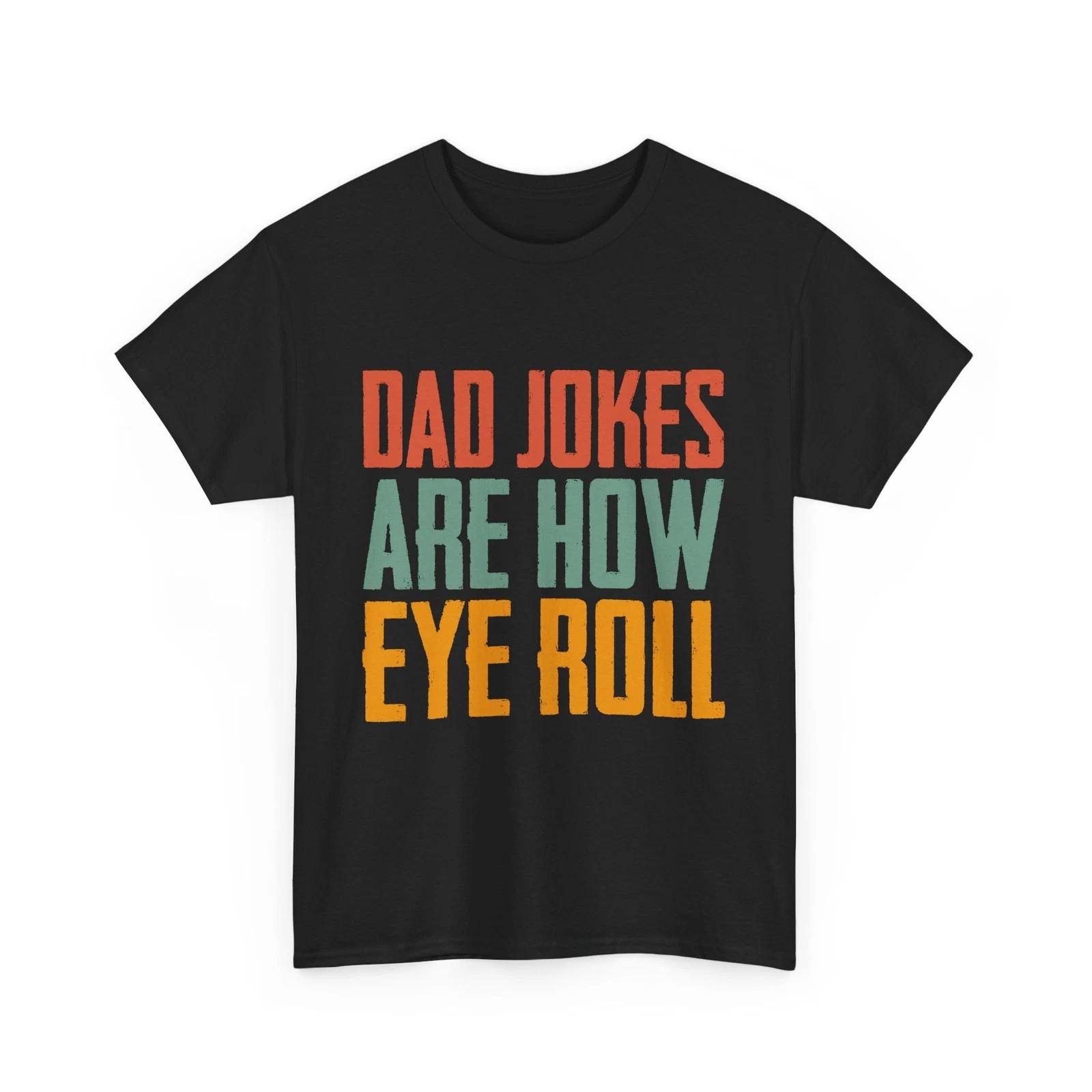 Dad Jokes Are How Eye Roll T shirt, Dad Jokes Sarcasm Lovers Funny Shirt S