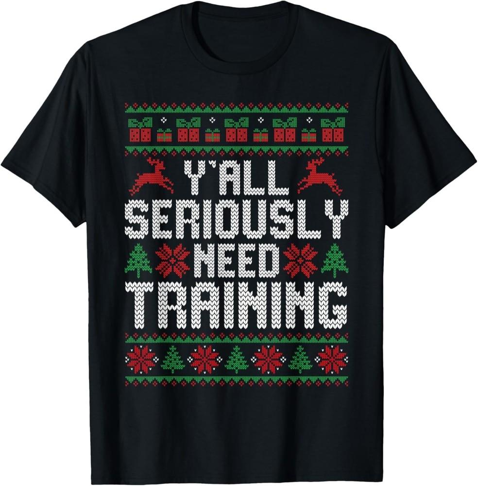 Y’All Seriously Need Training Ugly Christmas Office Sweaters T-Shirt 4XL