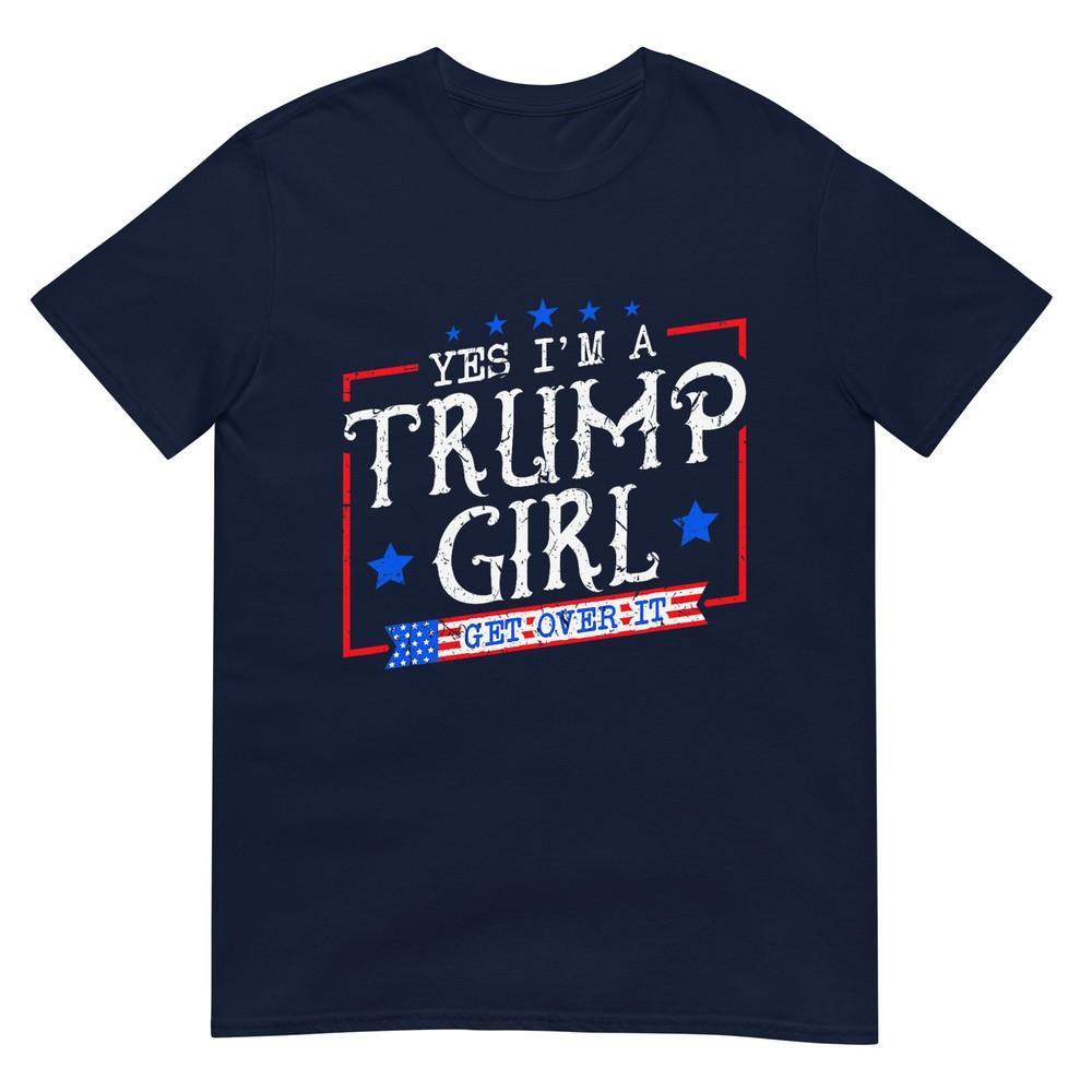 Yes Im A Trump Girl Get Over It Gifts For Trump Supporter TShirt S