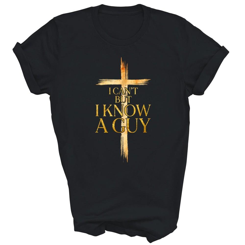 

Jesus I Can t But I Know A Guy God Christian Unisex Shirt Gift 3XL