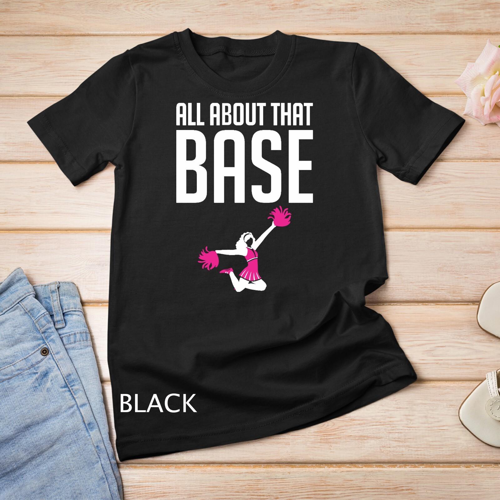 All About That Base Funny Cheerleading Squad Team Unisex T-Shirt Mens Womens Tees Top M