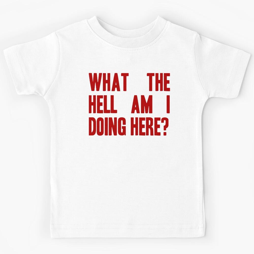 What The Hell Am I Doing Here? -Headline Kids T-Shirt 150