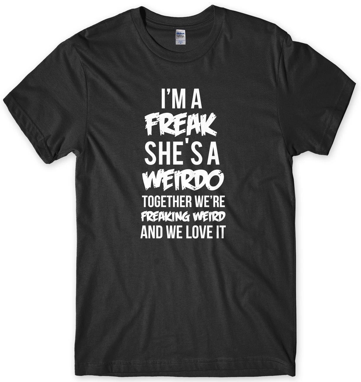 I m A Freak She s A Weirdo Together We Are Freaking Weird Mens Funny T-Shirt XL