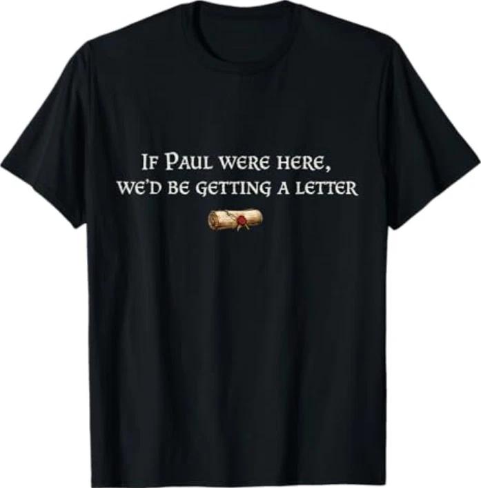 If Paul Were Here Wed Be Getting A Letter Joke Funny Quote Tshirt S