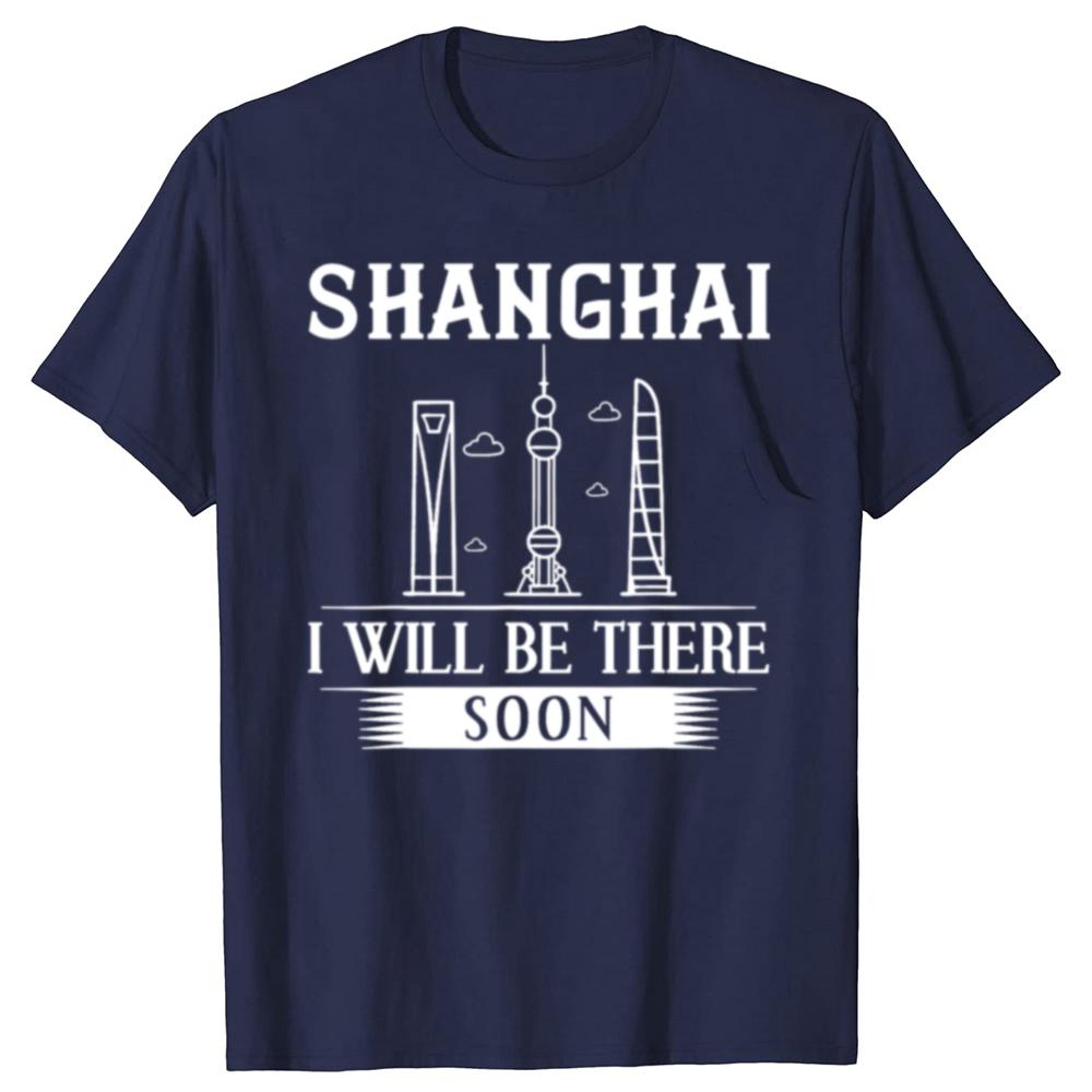 Funny I Will Be There Soon Shanghai of China TShirt China Travel Men Fashion Casual Tshirt 100 Cotton Loose Oversized T Shirt