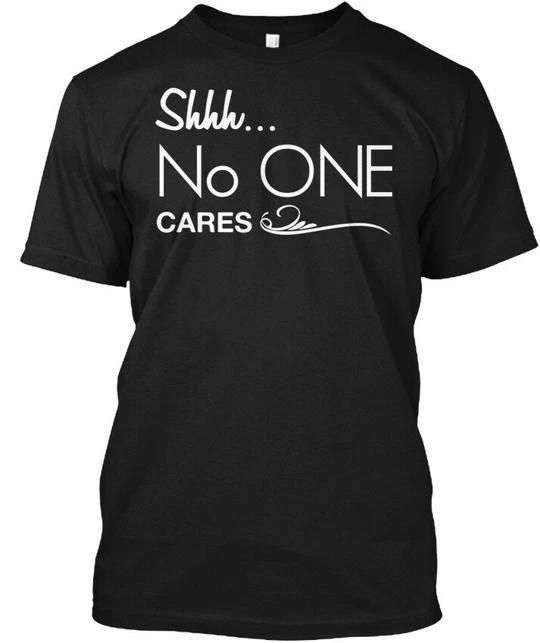 Shhh No One Cares Funny T-Shirt Made in the USA Size S to 5XL S