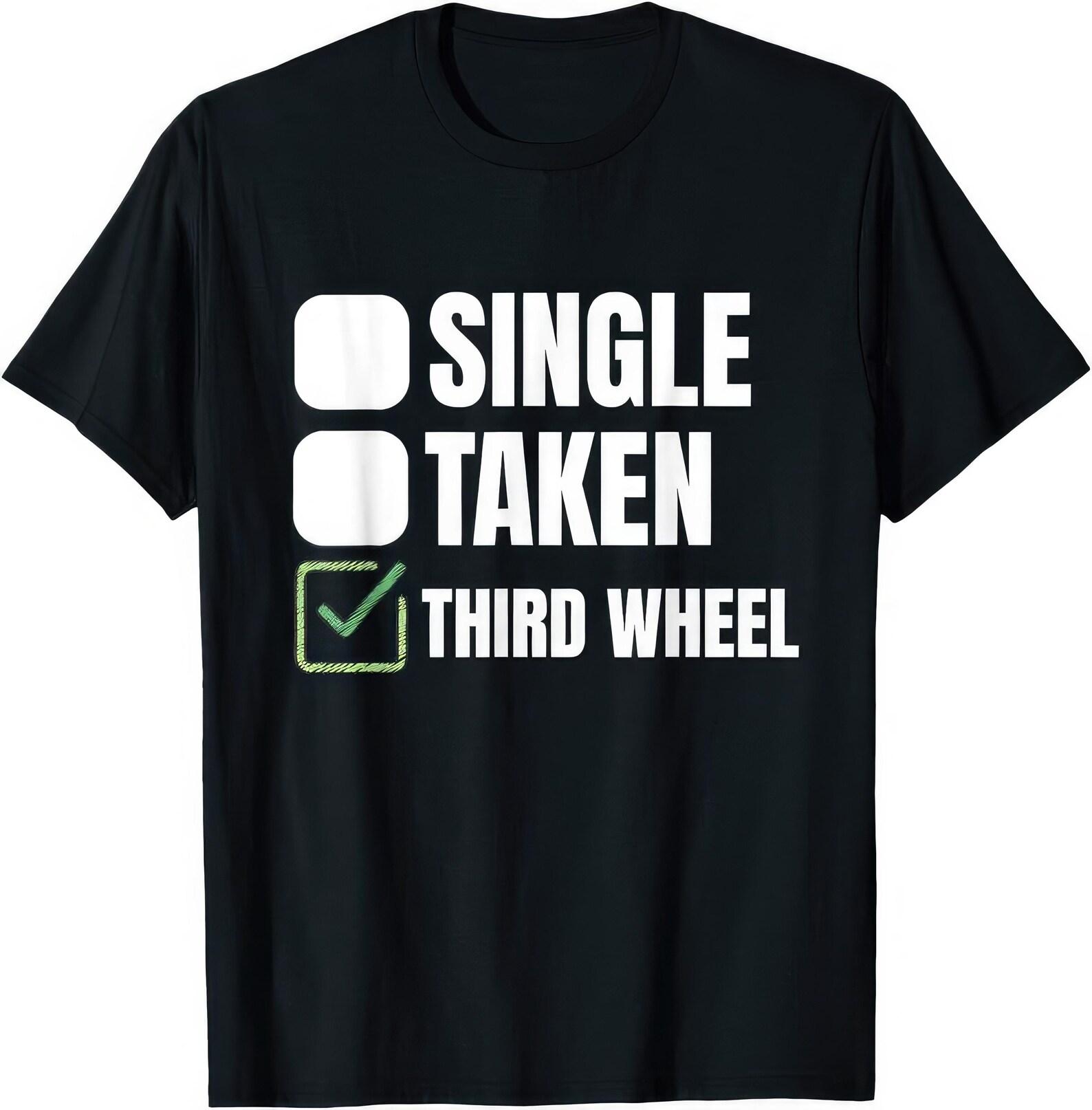 Single Taken Third Wheel Funny Joke Humor T shirt S