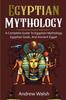 The Egyptian Mythology : A Comprehensive Guide To Ancient Egypt Book