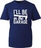 Ill Be In The Garage T Shirt Funny Mechanic Tools Unisexs Tee Dad Workshop Gift