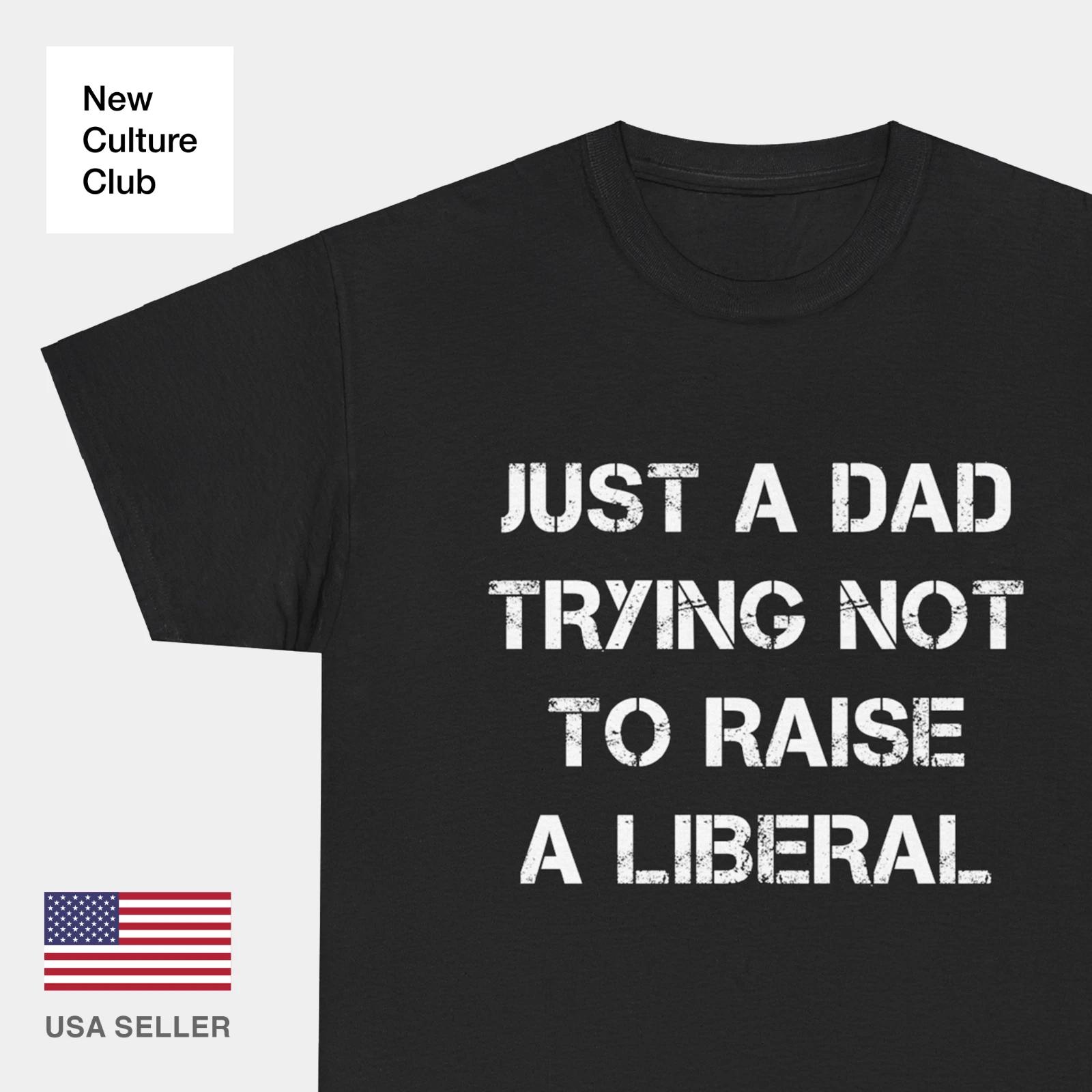 Just a Dad Trying Not to Raise a Liberal T Shirt Tee Republican Conservative XL