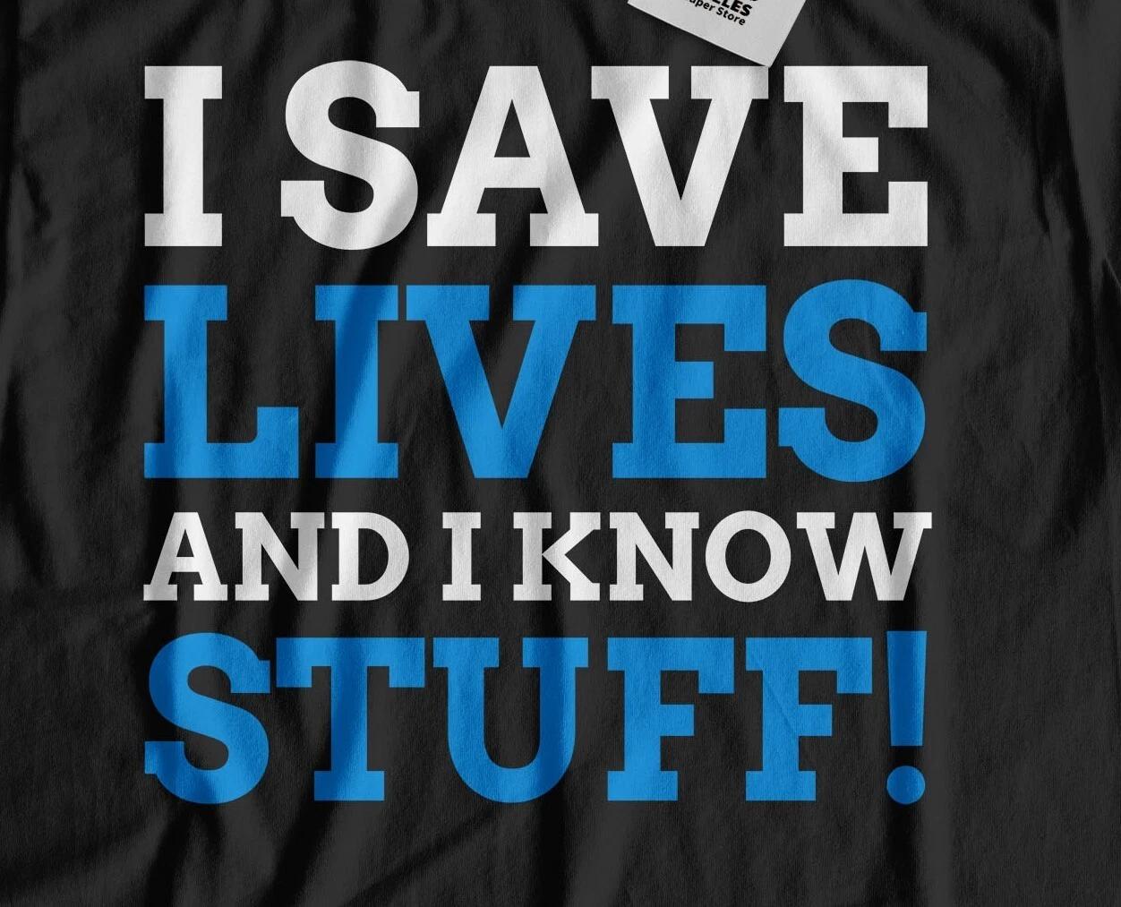 I Save Lives! Unisex Funny Surgeon Doctor T-Shirt Nurse, Paramedic & Firefighter 4XL