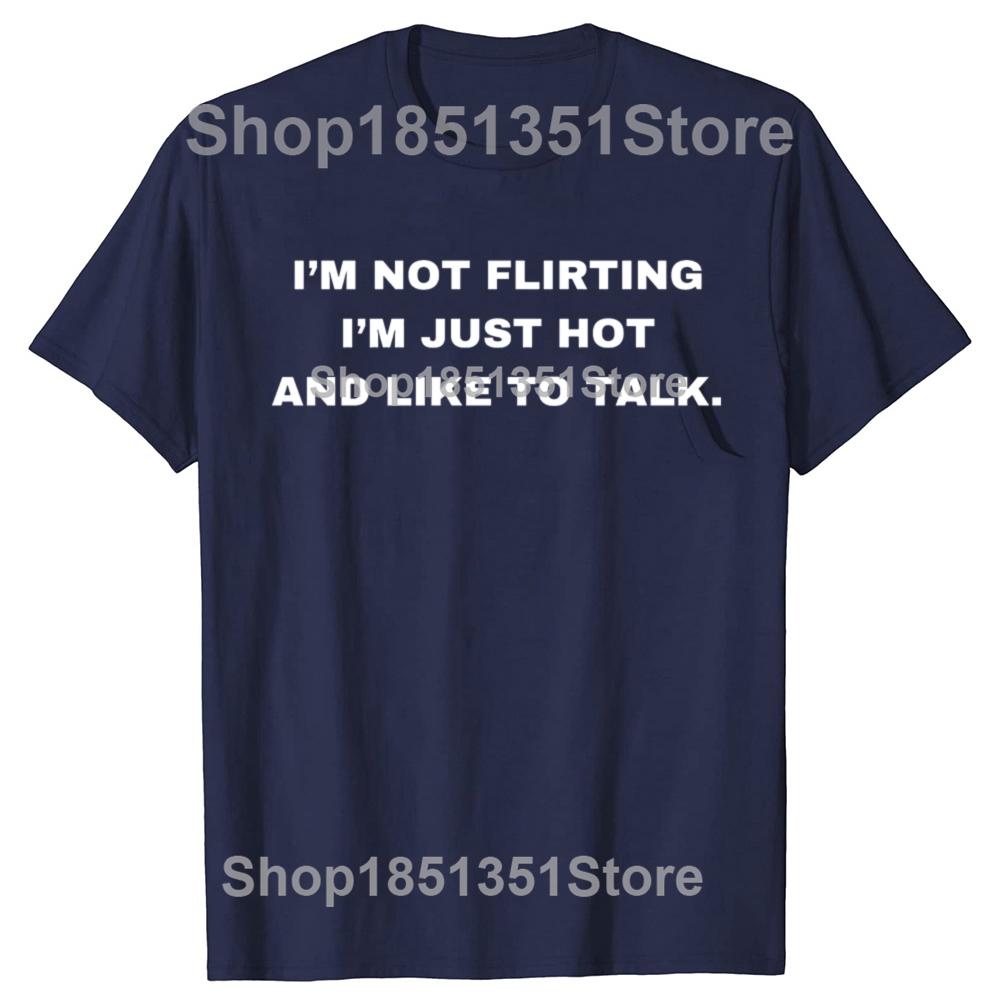 Funny IM Not Flirting Just Hot And Like To Talk Meme Quote Tshirts Men Fashion Casual Tshirt 100 Cotton Oversized T Shirt