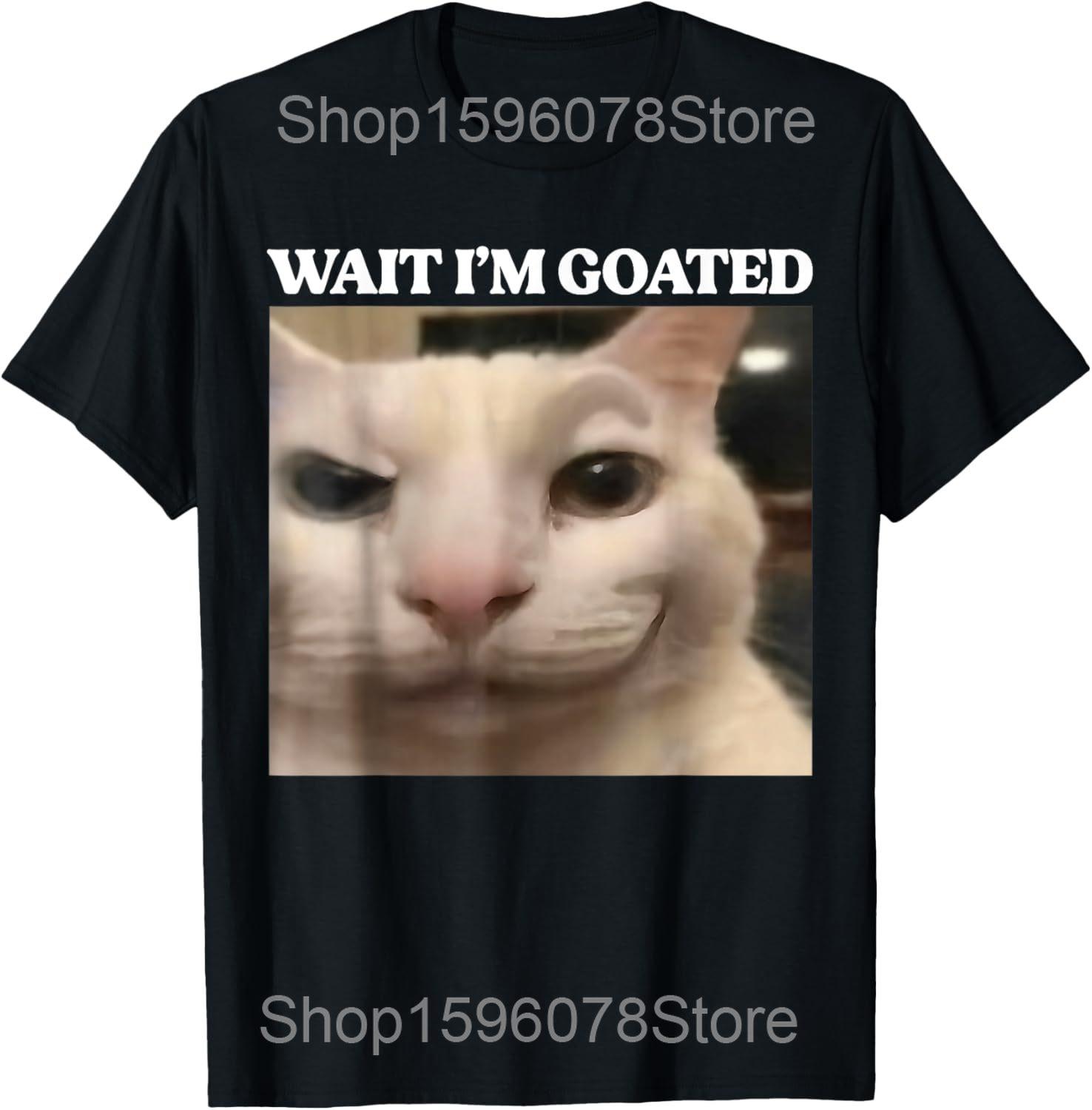 Wait Im Goated Silly Cat Meme T Shirts Men Women Pure Cotton Humor Streetwear Tee Shirt Short Sleeve Unisex Loose Clothing S