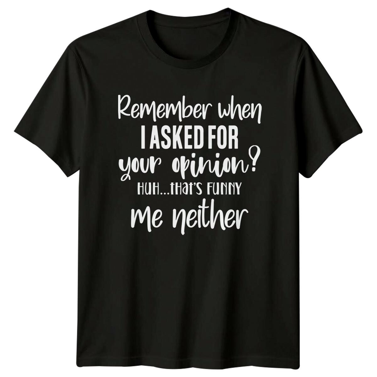 Remember When I Asked Opinion Funny Sarcastic Humor Adult T-Shirt XXXL