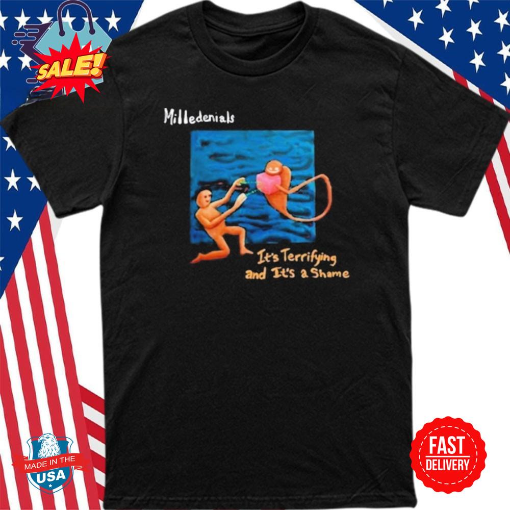 

Milledenials It’s Terrifying And It’s A Shame T-Shirt 3XL
