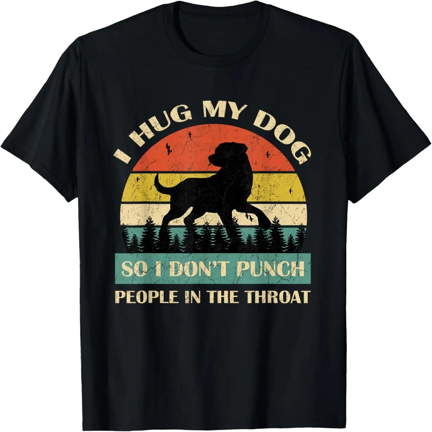 

I Hug My Dog So I Don t Punch People In The Throat Funny T-Shirt XXXXXL чорний