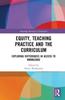 The Equity, Teaching Practice and the Curriculum : Exploring Differences In Access To Knowledge Book