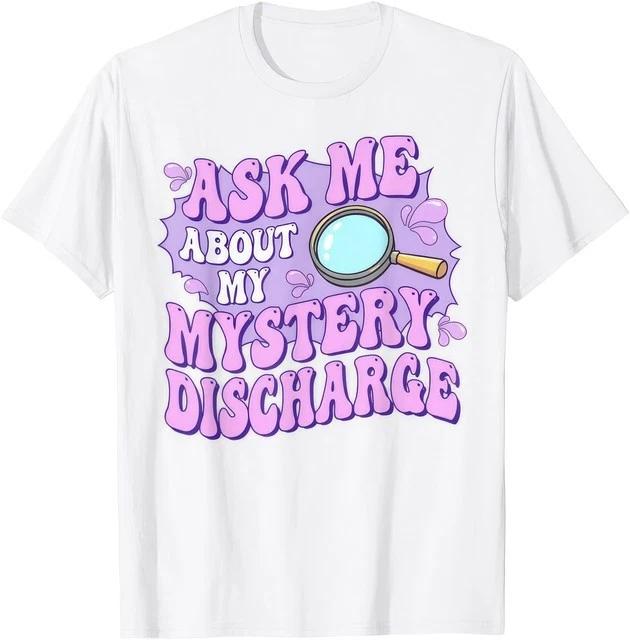 Ask Me About My Mystery Discharge Funny T Shirt S