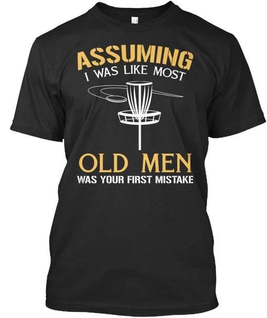 

Disc Golf Assuming I Was Like Most Old Men Your First TTshirt Made USA S to 5XL S
