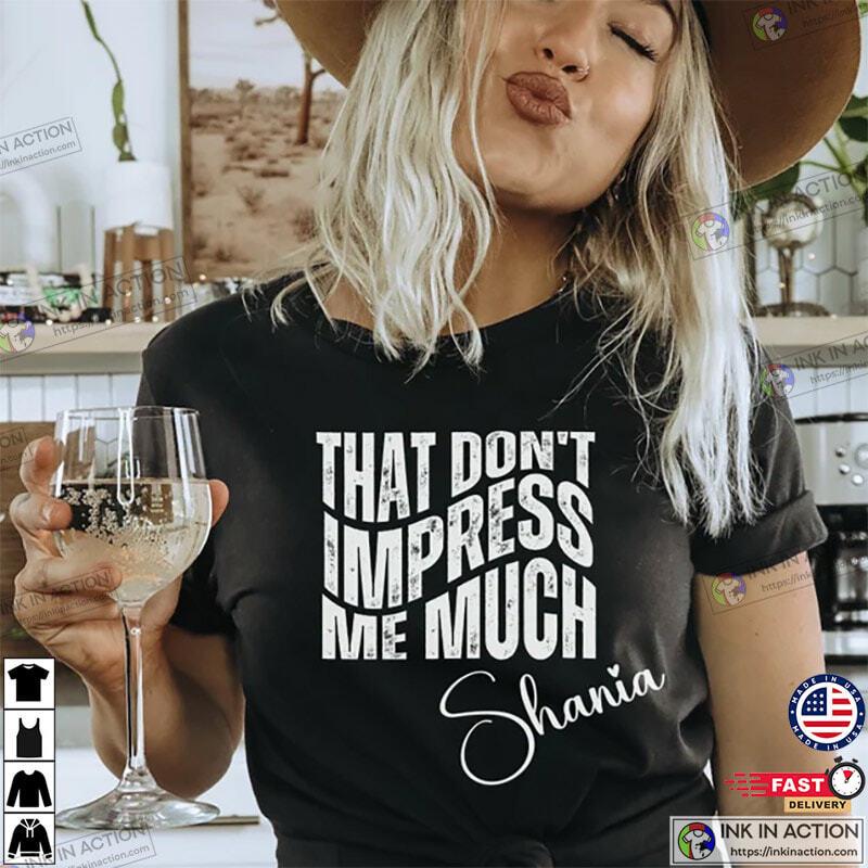 That Don’t Impress Me Much Shania Unisex  All Size S-5XL HH03618 Unisex T-Shirt S