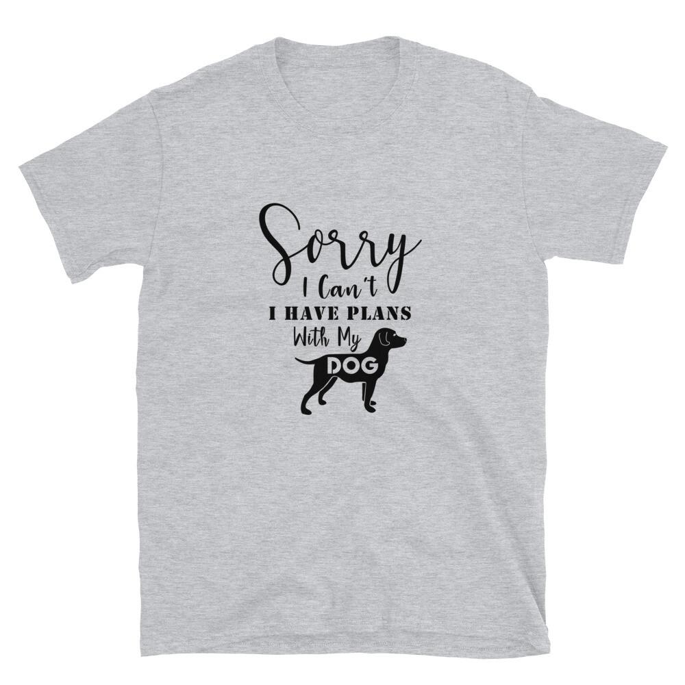 Sorry I Can't I Have Plans With My Dog T-Shirt