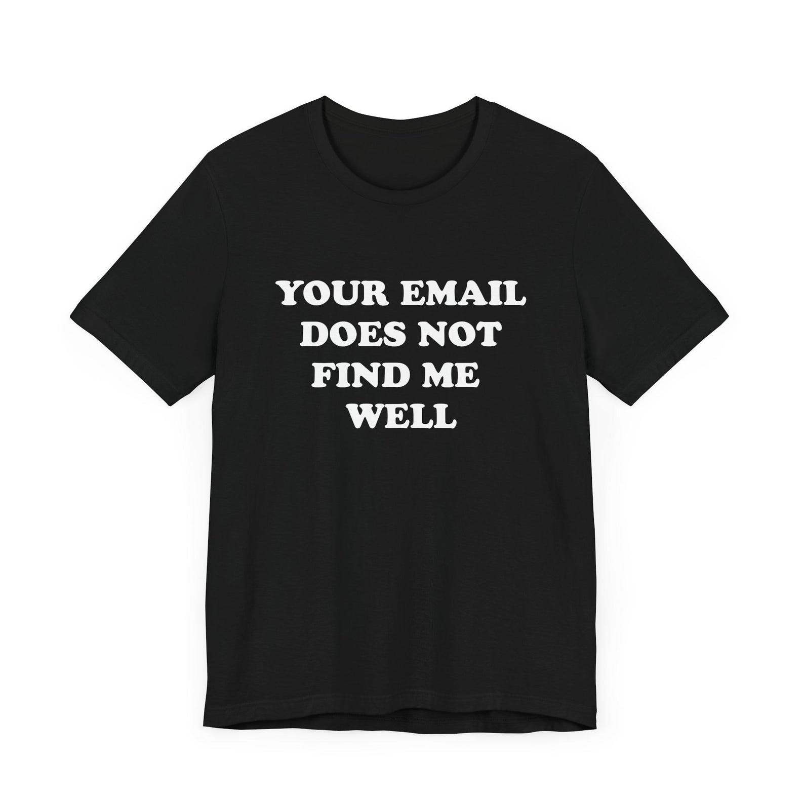 Your Email Does Not Find Me Well T-Shirt, Funny Work Tee, Vacation, Coworker Gift, Workplace Humor Shirt, Unisex Jersey Tee 4XL