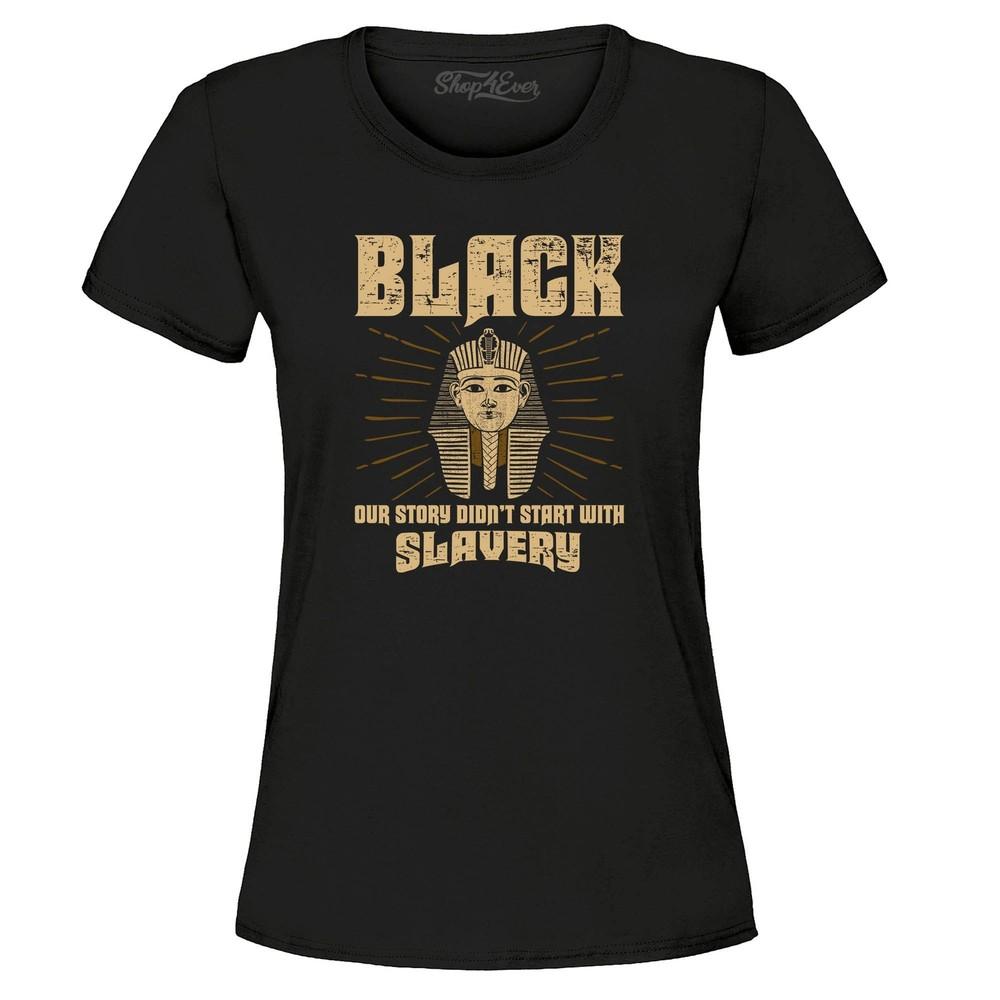 

Our History Didn t Start with Slavery Women s T-Shirt Black History Shirts S
