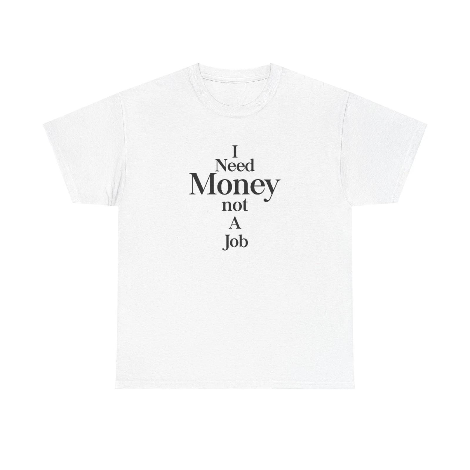 Men s and Women s T-shirts I Need Money Not A Job L