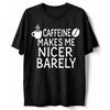 Caffeine Makes Me Nicer Barely Coffee Humor T-Shirt Adult Funny Tee S-5XL