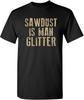 Sawdust Is Man Glitter Graphic T-shirt